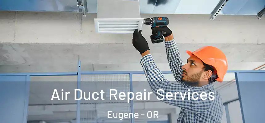Air Duct Repair Services Eugene - OR