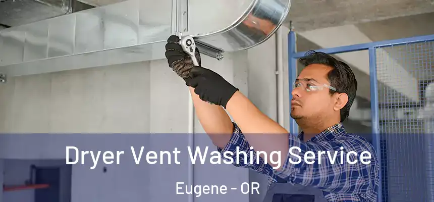 Dryer Vent Washing Service Eugene - OR