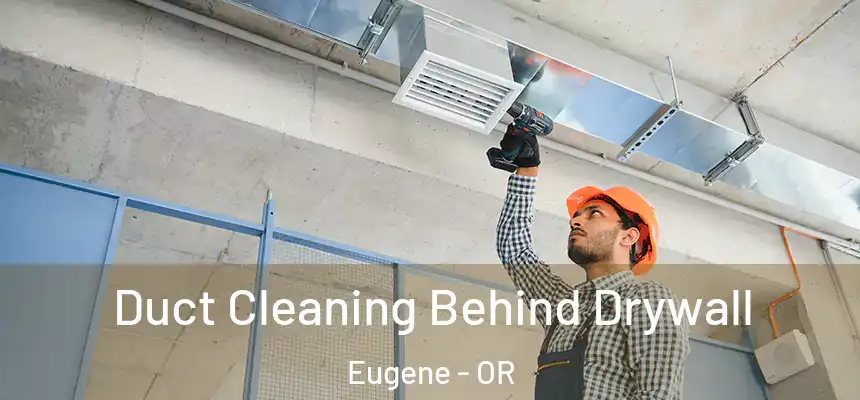 Duct Cleaning Behind Drywall Eugene - OR