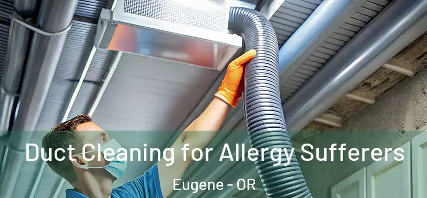 Duct Cleaning for Allergy Sufferers Eugene - OR