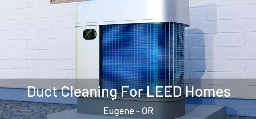 Duct Cleaning For LEED Homes Eugene - OR