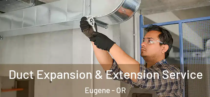  Duct Expansion & Extension Service Eugene - OR