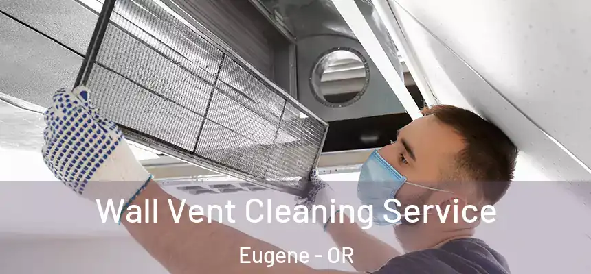 Wall Vent Cleaning Service Eugene - OR