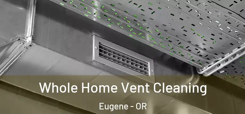 Whole Home Vent Cleaning Eugene - OR